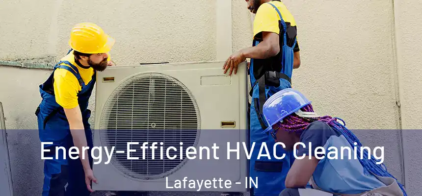  Energy-Efficient HVAC Cleaning Lafayette - IN